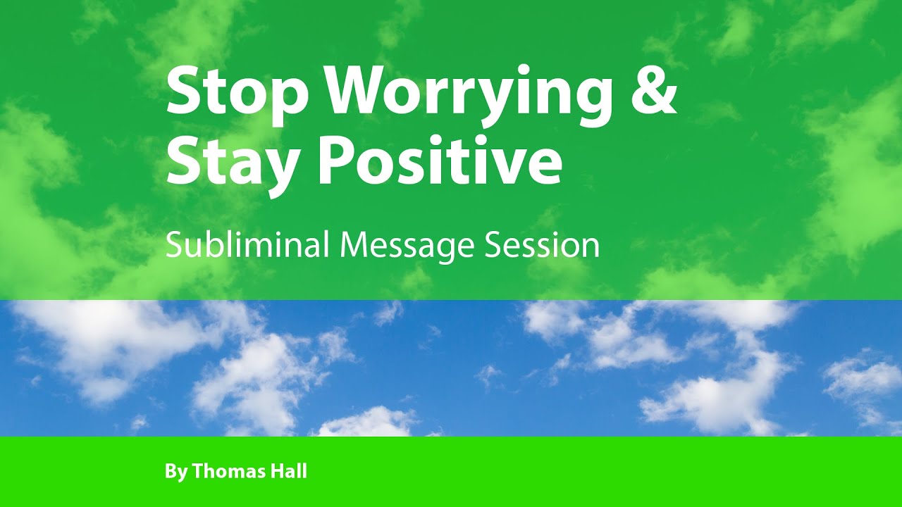 Stop Worrying & Stay Positive - Subliminal Message Session - By Thomas Hall - YouTube