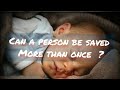 Can a person be saved more than Once ?  Christian life Issues