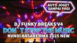 🎧 DJ FUNKY BREAKS V4 DON'T STOP MUSIC💥NVNDI BASARE RMX 2025 NEW🎵AUTO JOGET SAMPAI PAGI