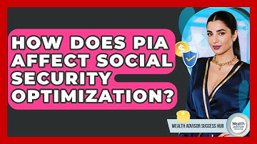 How Does PIA Affect Social Security Optimization? - Wealth Advisor Success Hub