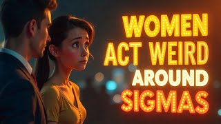 Are You A Sigma Male? This Is Why Women Act Weird Around You.