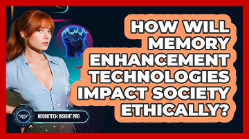 How Will Memory Enhancement Technologies Impact Society Ethically? - Neurotech Insight Pro