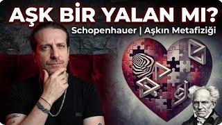 Aşk Kocaman Bir Yalan Mı? - Aşkın Metafiziği - Schopenhauer