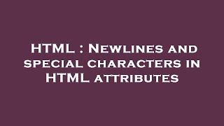 HTML : Newlines and special characters in HTML attributes