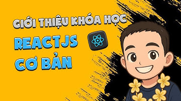Giới Thiệu Khóa Học ReactJS – Vì Sao Nên Học React?