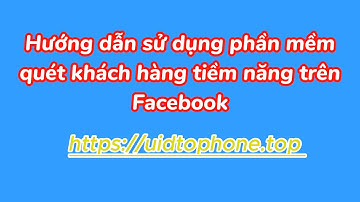 Hướng dẫn sử dụng phần mềm quét khách hàng tiềm năng trên Facebook