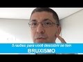 5 razões para você descobrir se tem BRUXISMO | Dica do Dia #004/365