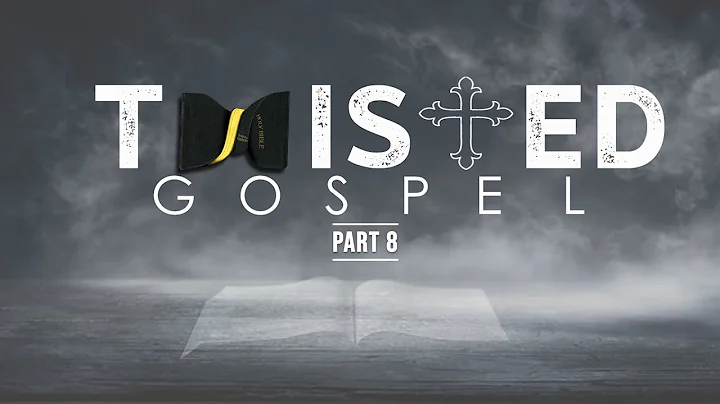 Twisted Gospel Part 8 (Message Only)