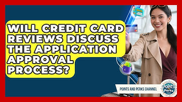 Will Credit Card Reviews Discuss the Application Approval Process? | Points and Perks Channel News
