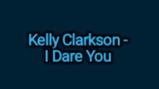 Kelly Clarkson - I Dare You (Lyrics)