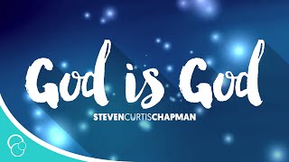 God is God-Steven Curtis Chapman (Lyrics)