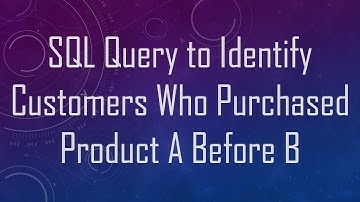 SQL Query to Identify Customers Who Purchased Product A Before B