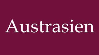 How To Pronounce Austrasien Austrasia Correctly In German