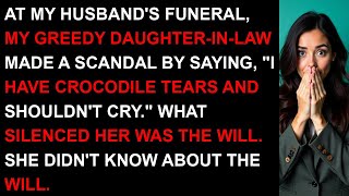 At my husband's funeral, my greedy daughter in law made a scandal by saying, ＂I have crocodile tears