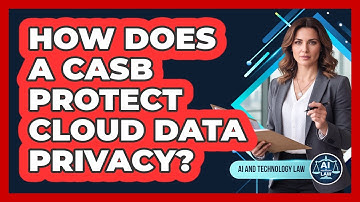 How Does A CASB Protect Cloud Data Privacy? - AI and Technology Law