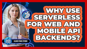 Why Use Serverless For Web And Mobile API Backends?