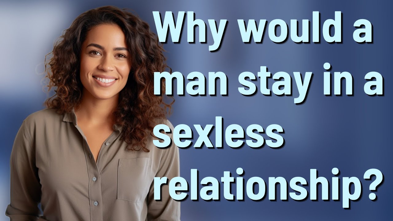 why-would-a-man-stay-in-a-sexless-relationship-youtube