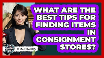 What Are The Best Tips For Finding Items In Consignment Stores? - The Collectibles Guide
