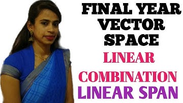 VECTOR SPACE (LINEAR ALGEBRA)-  LINEAR COMBINATION & LINEAR SPAN (PART 3) by sindu koushik