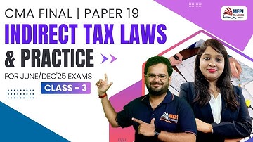 Indirect Tax Laws & Practice - Class 3 | For CMA Final June/Dec 25 Exams | MEPL