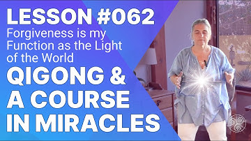 ACIM Lesson 62 with Qigong: Forgiveness is my Function as the Light of the World. Six Healing Sounds