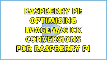 Raspberry Pi: Optimising ImageMagick Conversions for Raspberry Pi