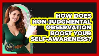 How Does Non-judgmental Observation Boost Your Self-awareness? - The Life Coach Expert