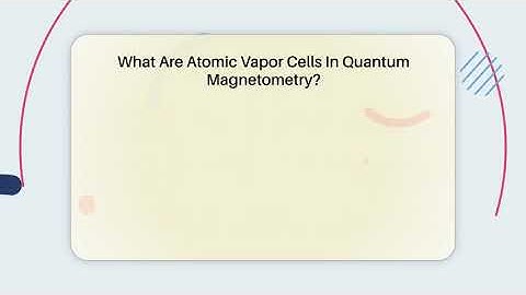 What Are Atomic Vapor Cells In Quantum Magnetometry? - Quantum Tech Explained
