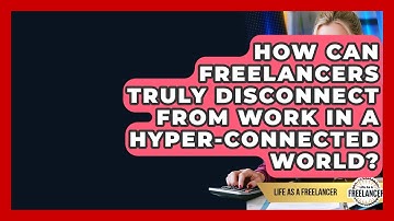 How Can Freelancers Truly Disconnect From Work In A Hyper-connected World? - Life As A Freelancer