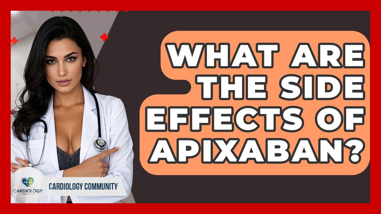 What Are The Side Effects Of Apixaban? - Cardiology Community