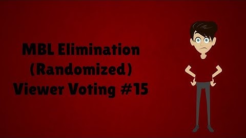 MBL Elimination (Randomized) Viewer Voting Episode 15
