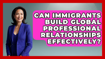Can Immigrants Build Global Professional Relationships Effectively? - Immigrant Job Answers