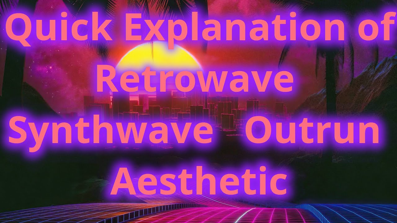 Quick Explanation of Retrowave - Synthwave - Outrun  Aesthetic