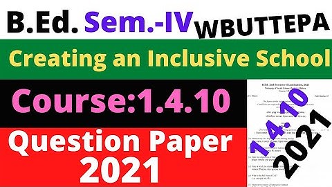 B.Ed. 4th Sem. Course:1.4.10 Question- 2021 Creating an Inclusive School Question / WBUTTEPA