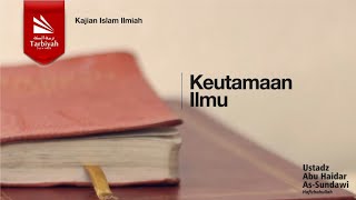 Keutamaan Ilmu - Ustadz Abu Haidar As-Sundawy حفظه الله