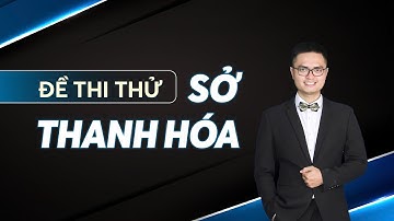 Chữa đề thi thử sở Thanh Hóa lần 1 | Thầy ĐVĐ