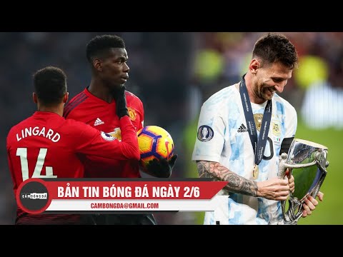 Bản tin Bóng Đá ngày 2/6 | Pogba, Lingard lần lượt chia tay MU; Messi có thêm danh hiệu cùng ĐTQG