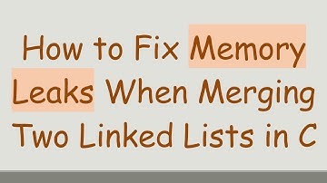 How to Fix Memory Leaks When Merging Two Linked Lists in C