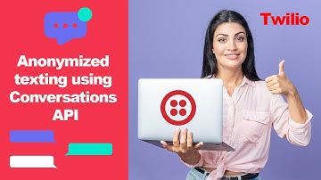 Twilio Conversational API for Omni-channel Anonymized Texting Thread