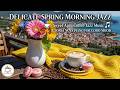 Delicate Spring Morning Jazz ☕ Sweet April Coffee Jazz Music &amp; Bossa Nova Piano for Good Mood