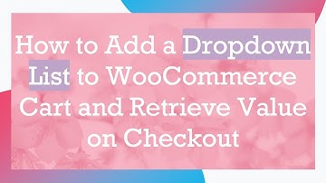 How to Add a Dropdown List to WooCommerce Cart and Retrieve Value on Checkout