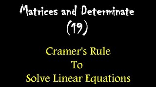 Matrices and Determinate 19: Cramer's Rule To  Solve Linear Equations  with examples