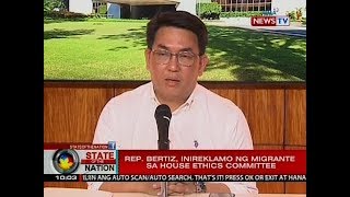 SONA: Rep. Bertiz, inireklamo ng migrante sa House Ethics Committee