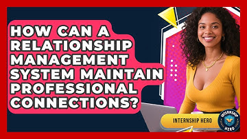 How Can A Relationship Management System Maintain Professional Connections? - Internship Hero