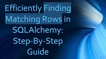 Efficiently Finding Matching Rows in SQLAlchemy: Step-By-Step Guide