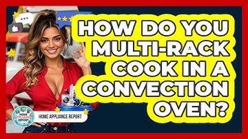 How Do You Multi-rack Cook In A Convection Oven? - Home Appliance Report