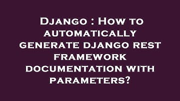 Django : How to automatically generate django rest framework documentation with parameters?