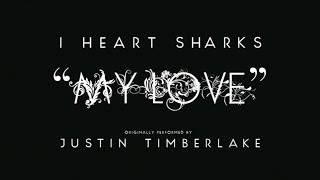 I Heart Sharks - My Love (Justin Timberlake Cover)