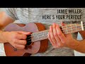 Jamie Miller - Here's Your Perfect EASY Ukulele Tutorial With Chords / Lyrics