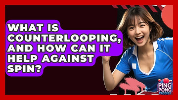 What Is Counterlooping, And How Can It Help Against Spin? - Ping Pong Prodigy